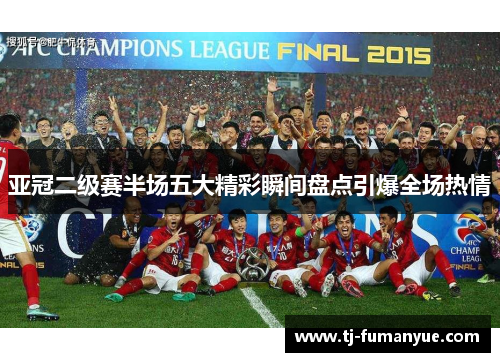 亚冠二级赛半场五大精彩瞬间盘点引爆全场热情