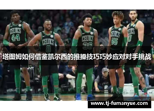 塔图姆如何借鉴凯尔西的推搡技巧巧妙应对对手挑战