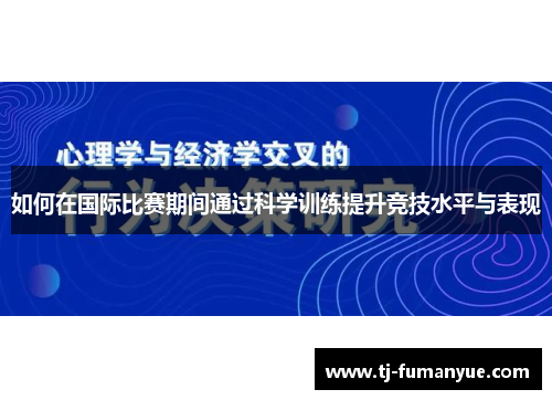 如何在国际比赛期间通过科学训练提升竞技水平与表现