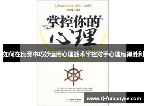 如何在比赛中巧妙运用心理战术掌控对手心理赢得胜利