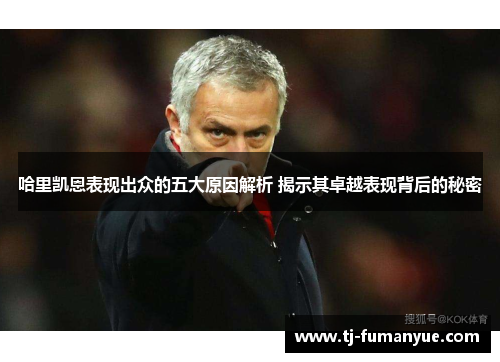 哈里凯恩表现出众的五大原因解析 揭示其卓越表现背后的秘密